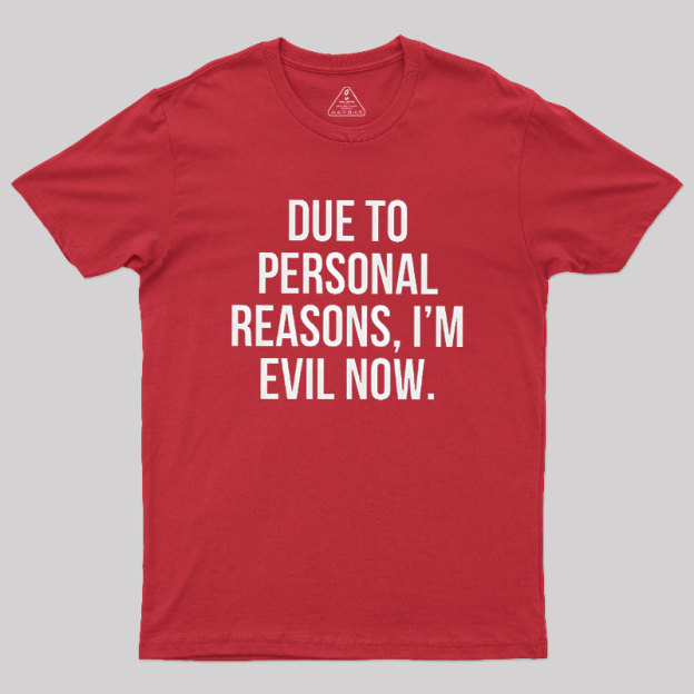 Due To Personal Reasons, I��m Evil Now Geek T-Shirt