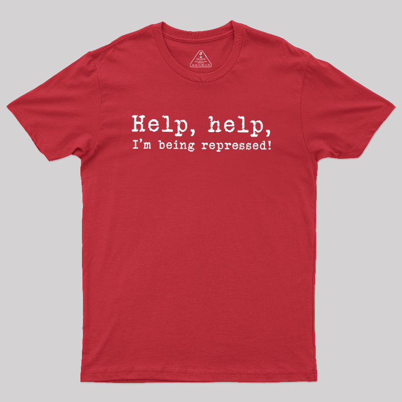 Help, help, I'm being repressed Geek T-Shirt