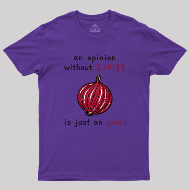 An Opinion Without 3.14159 Is Just An Onion Geek T-Shirt