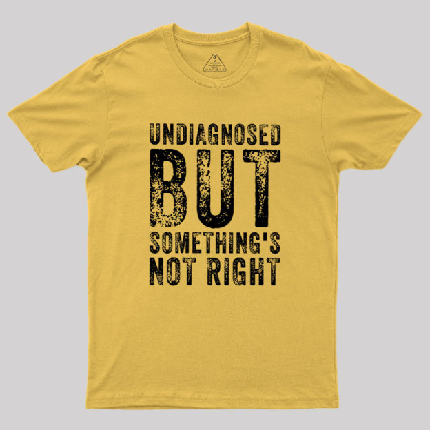 Undiagnosed. But something's not right Geek T-Shirt