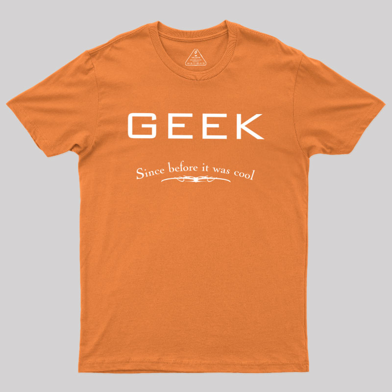 Geek Since Before It Was Cool Geek T-Shirt
