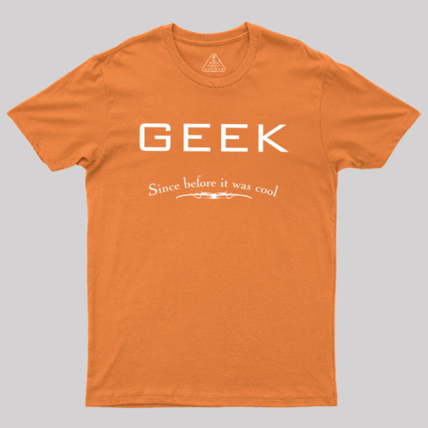 Geek Since Before It Was Cool Geek T-Shirt