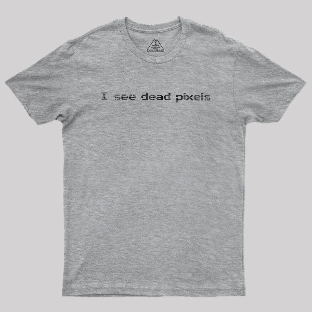 I See Dead Pixels Geek T-Shirt