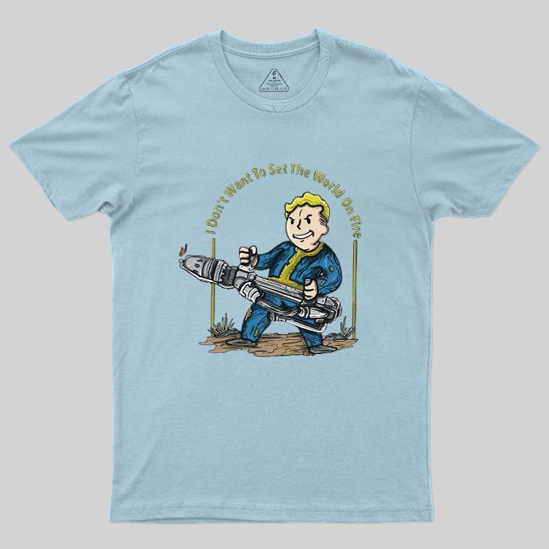 I Do Not Want To Set The World On Fire Geek T-Shirt