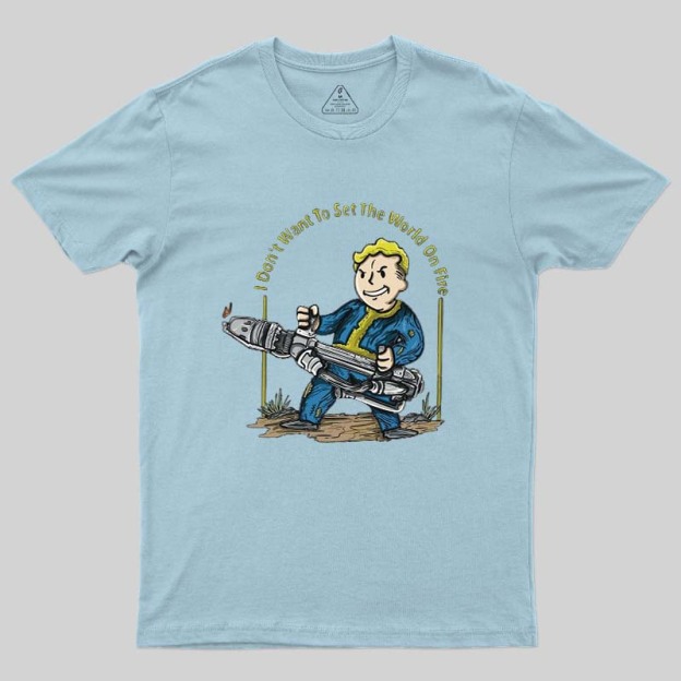I Do Not Want To Set The World On Fire Geek T-Shirt