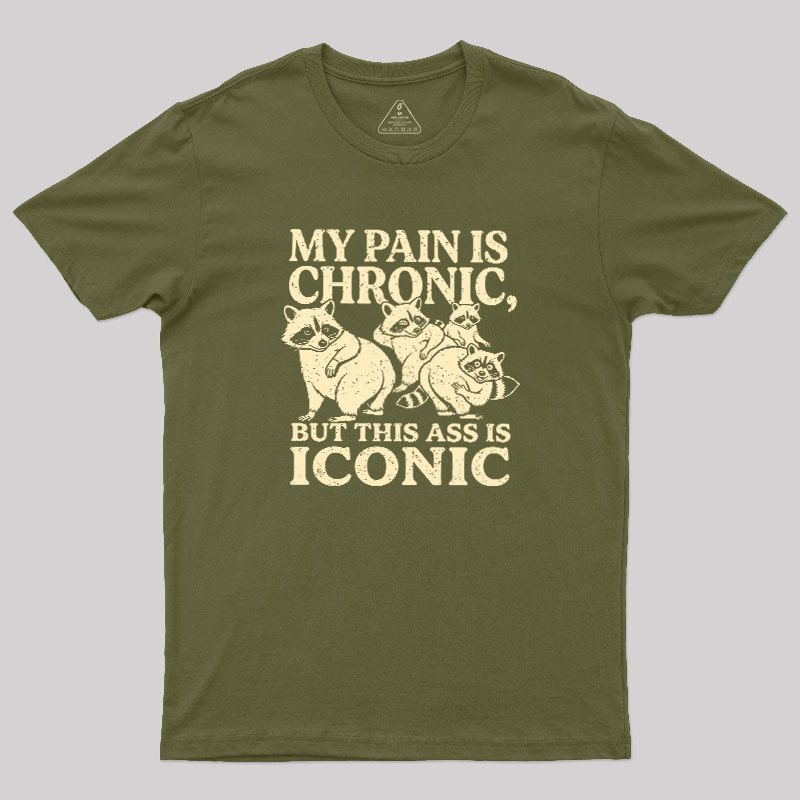 MY PAIN IS CHRONIC, BUT THIS ASS IS ICONIC Geek T-Shirt