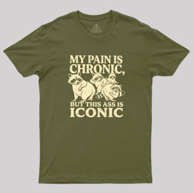 MY PAIN IS CHRONIC, BUT THIS ASS IS ICONIC Geek T-Shirt