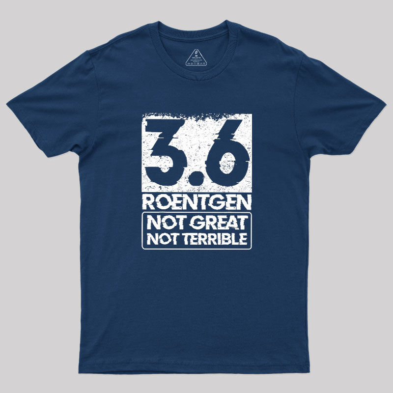 3.6 Roentgen Not Great Not Terrible Geek T-Shirt