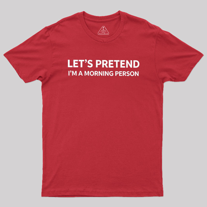 Let's Pretend I'm A Morning Person Geek T-Shirt