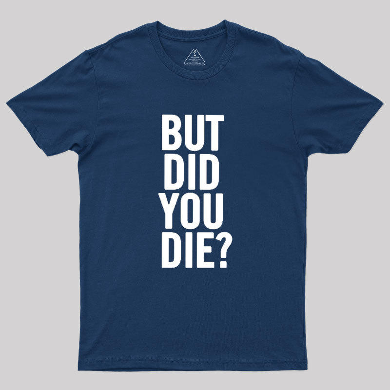 But Did You Die Geek T-Shirt