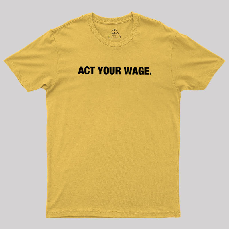 Act Your Wage Geek T-Shirt