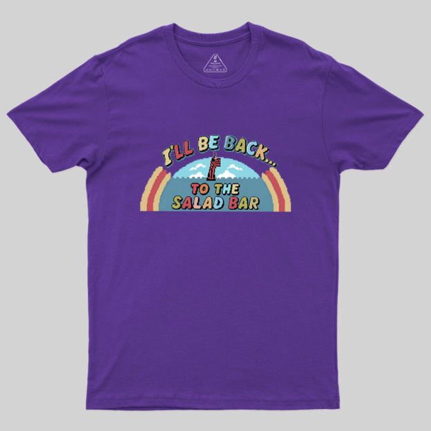 I'll Be Back To The Salad Bar Geek T-Shirt
