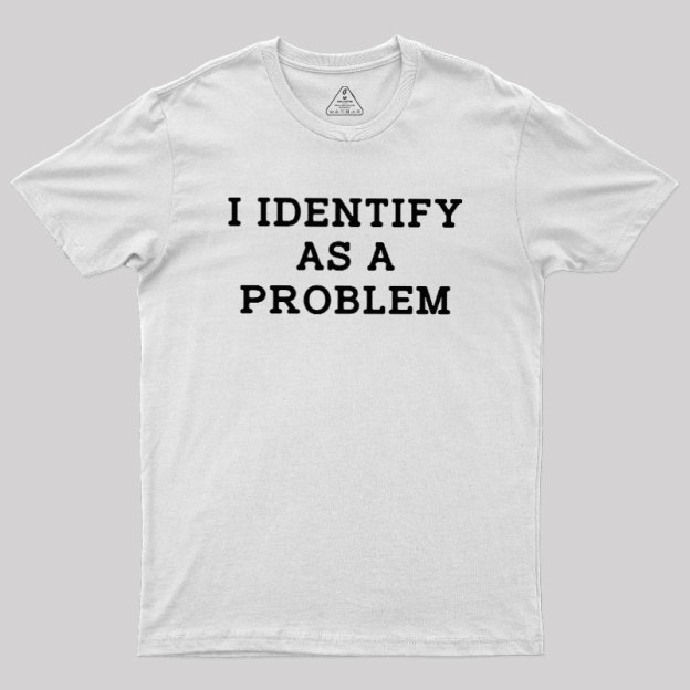 I Identify As a Problem Geek T-Shirt