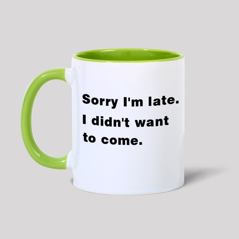 Sorry I'm Late. I Didn't Want To Come Geek Mugs