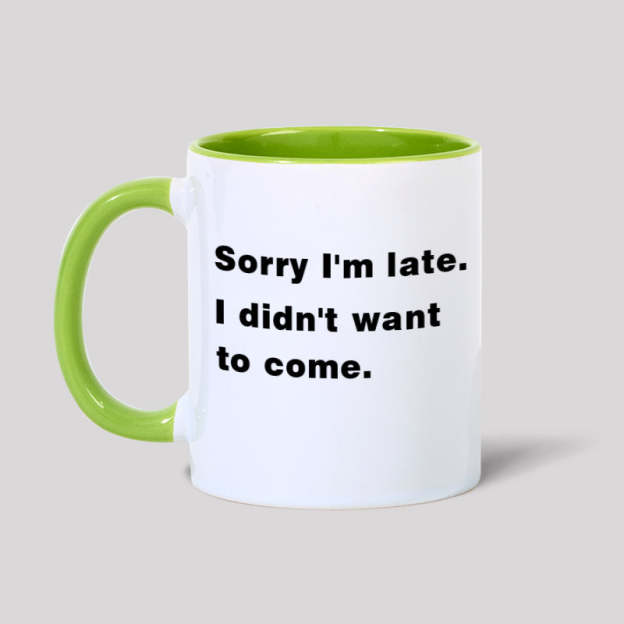 Sorry I'm Late. I Didn't Want To Come Geek Mugs