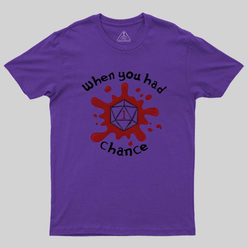 When You Had 1 Chance Geek T-Shirt