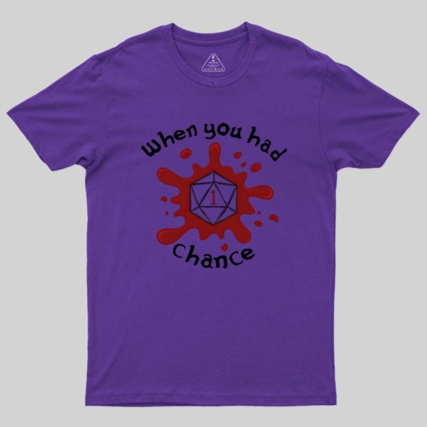 When You Had 1 Chance Geek T-Shirt