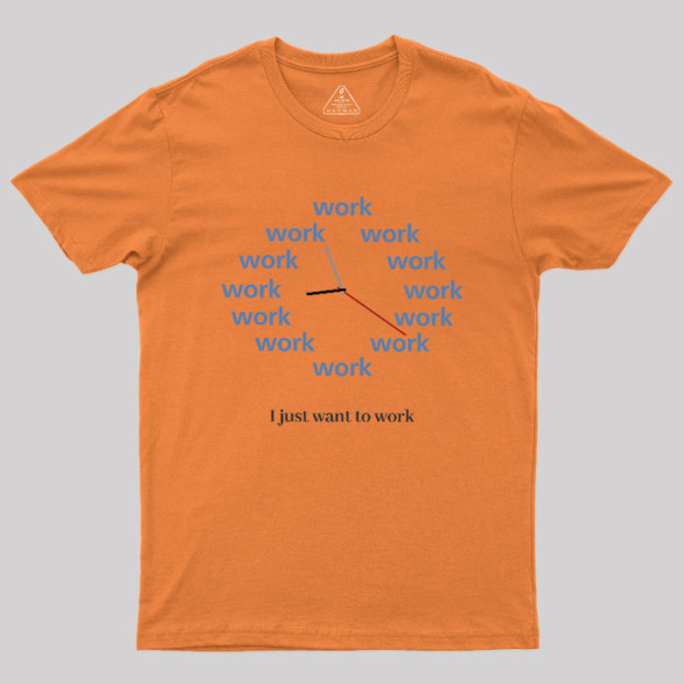 Just Want To Work Geek T-Shirt