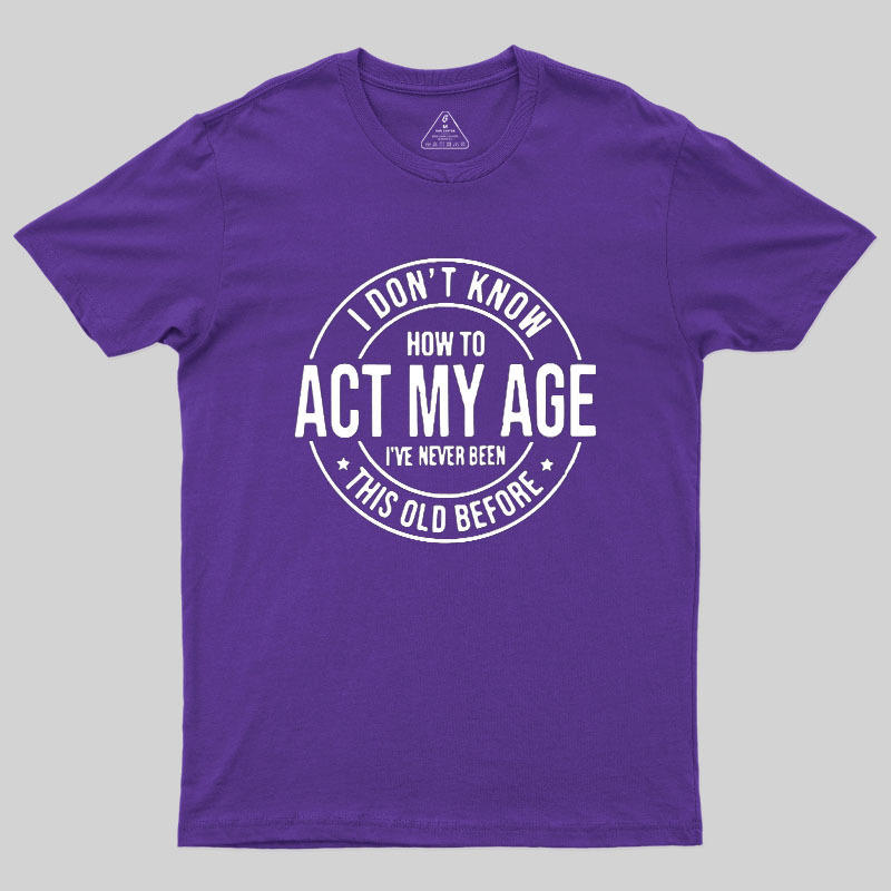 Act My Age Geek T-Shirt