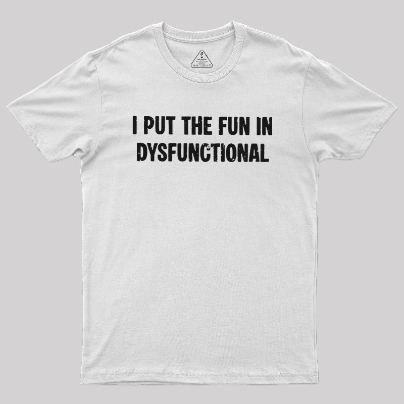 I Put The Fun In Dysfunctional Geek T-Shirt