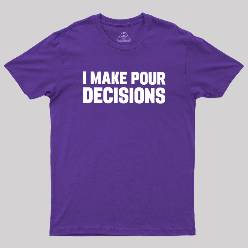 I Make Pour Decisions Geek T-Shirt