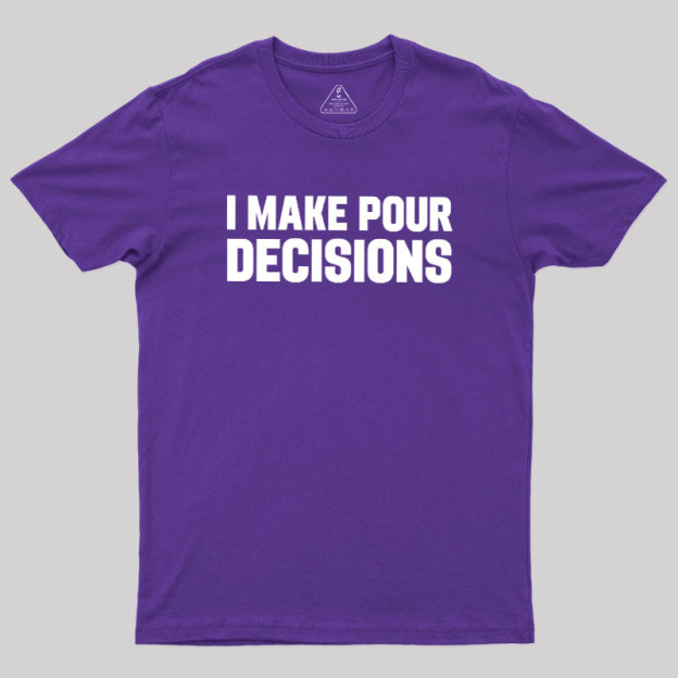 I Make Pour Decisions Geek T-Shirt