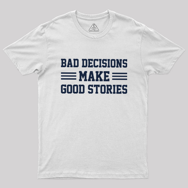 Bad Decisions Make Good Stories Geek T-Shirt
