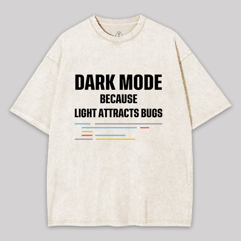 Dark Mode Because Light Attracts Bugs Geek Washed T-shirt