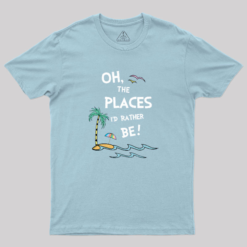 Oh the Places I'd Rather Be Geek T-Shirt