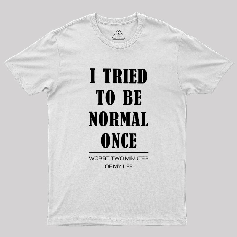 I Tried To Be Normal Once Geek T-Shirt