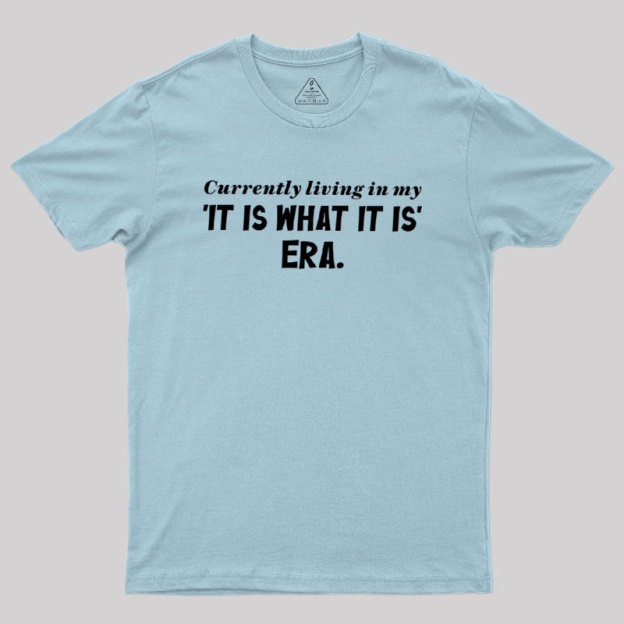 Currently Living in My 'It Is What It Is' Era Geek T-Shirt