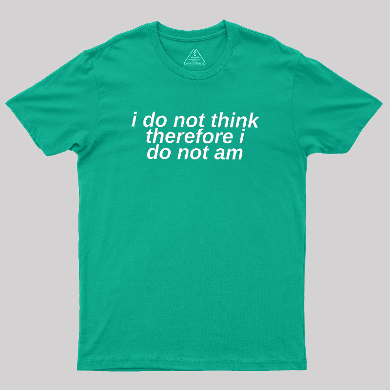 I Do Not Think Geek T-Shirt