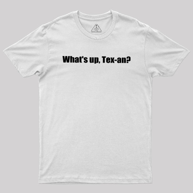 What��s up, Tex-an Geek T-Shirt
