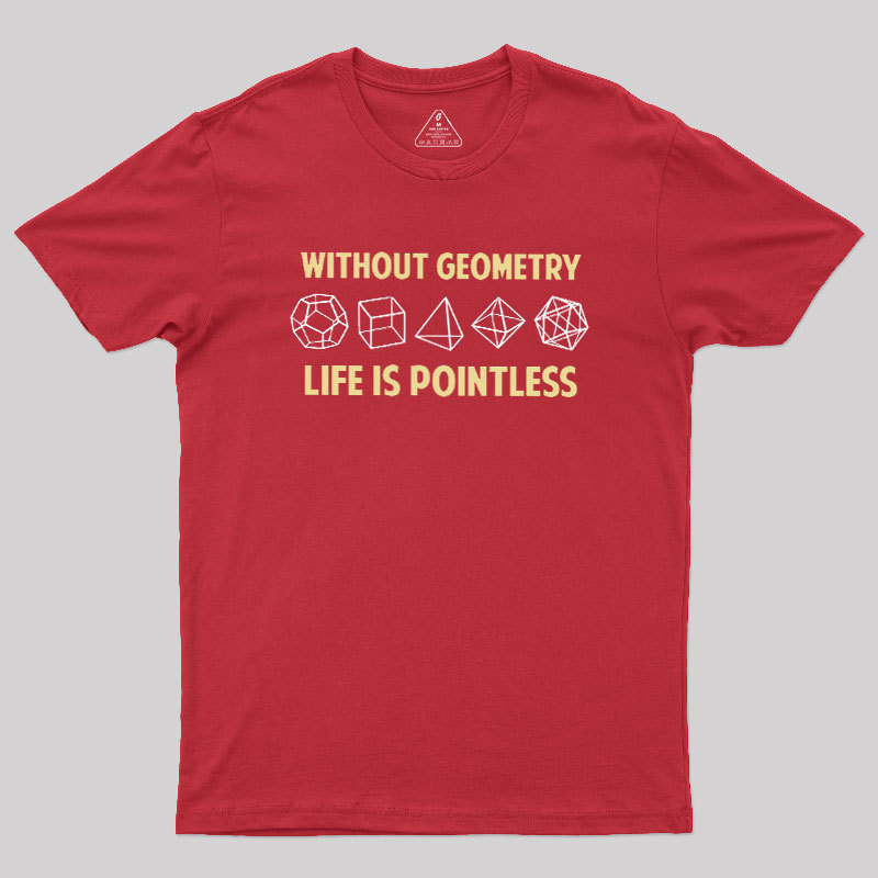 Without Geometry Life Is Pointles Geek T-Shirt