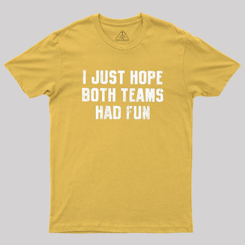 I Just Hope Both Teams Had Fun Geek T-Shirt