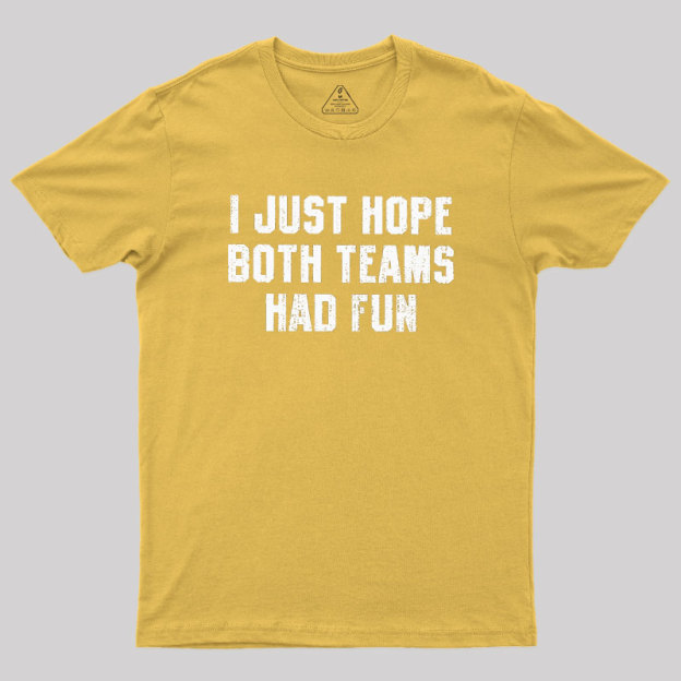 I Just Hope Both Teams Had Fun Geek T-Shirt