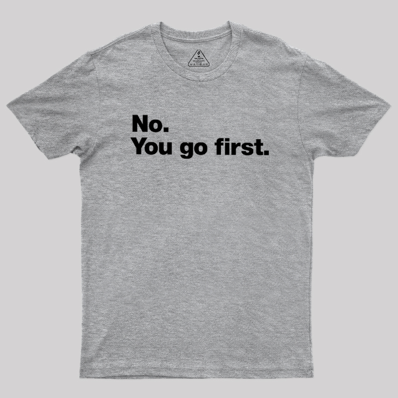 No You Go First Geek T-Shirt