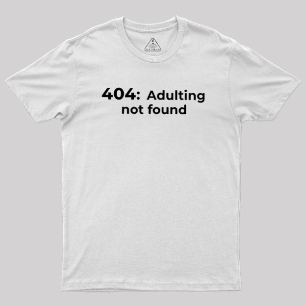 404 Adulting not found Geek T-Shirt