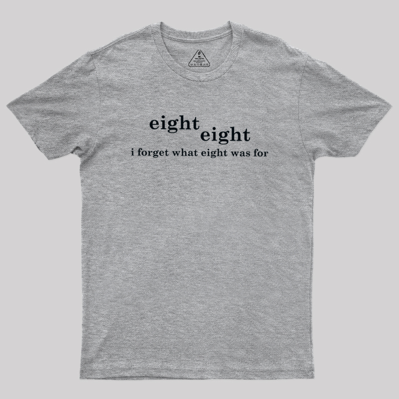 I Forget What Eight Was For Geek T-Shirt