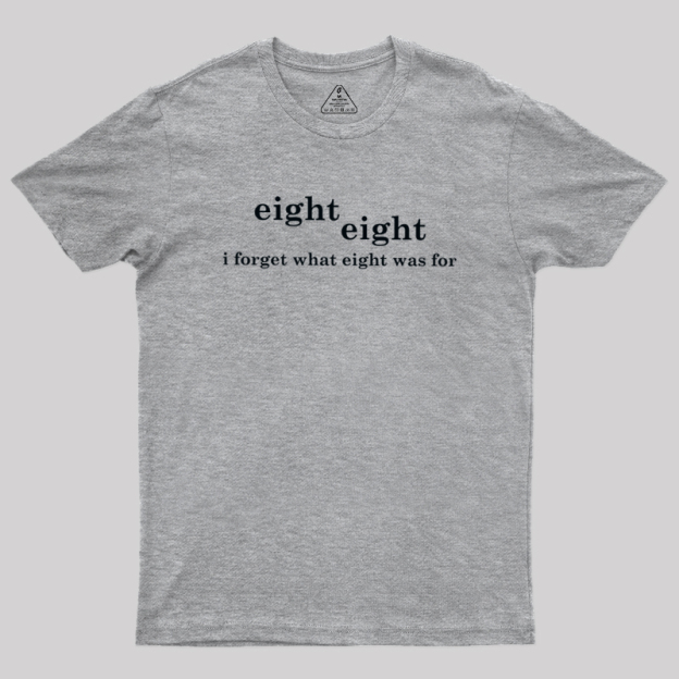 I Forget What Eight Was For Geek T-Shirt