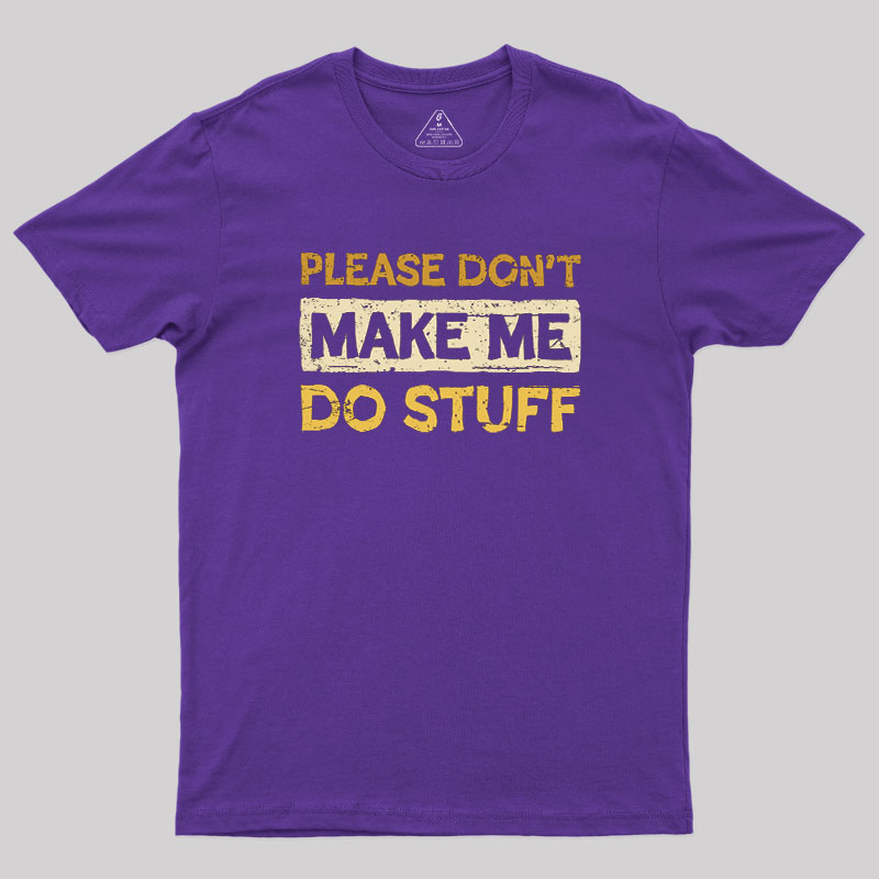 Don't Make Me Do Stuff Geek T-Shirt