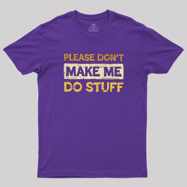 Don't Make Me Do Stuff Geek T-Shirt