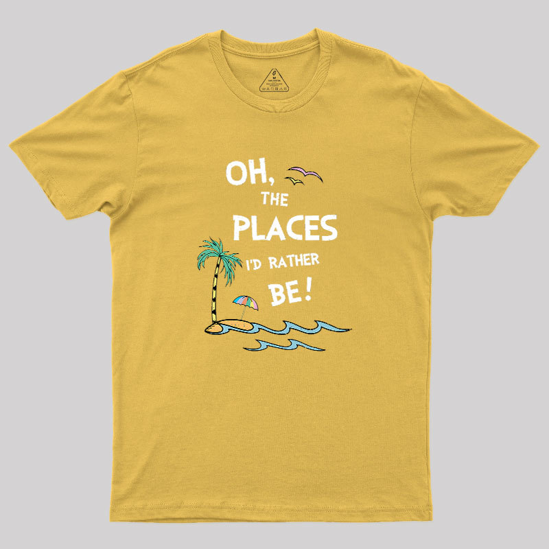 Oh the Places I'd Rather Be Geek T-Shirt
