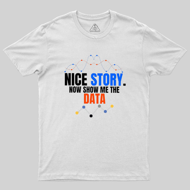 Nice Story Now Show Me The Data Geek T-Shirt