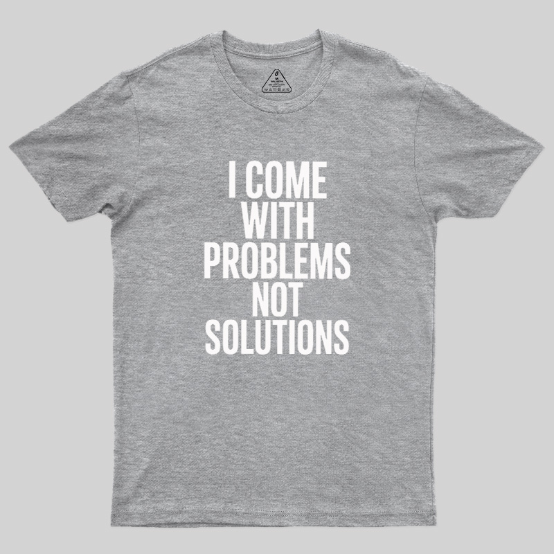I Come With Problems Not Solutions Geek T-Shirt