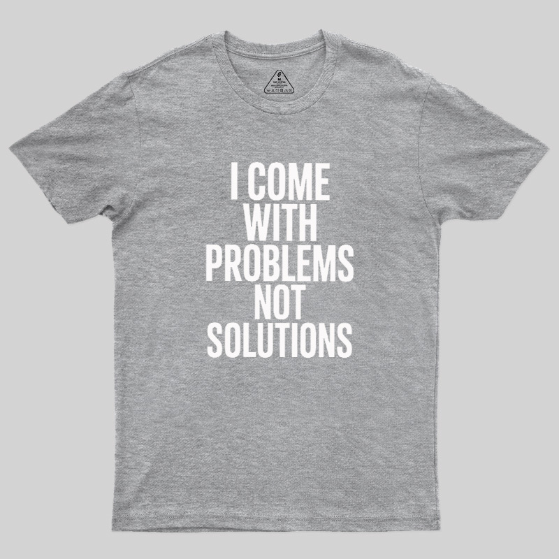 I Come With Problems Not Solutions Geek T-Shirt