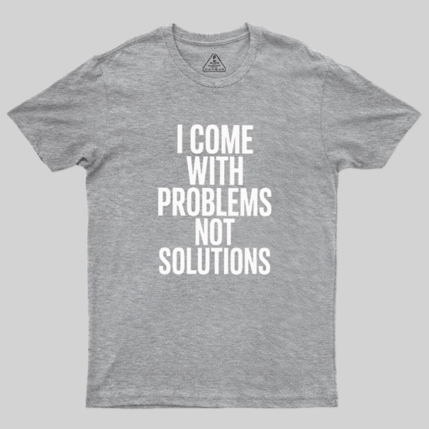 I Come With Problems Not Solutions Geek T-Shirt