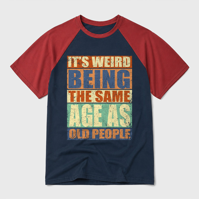 It's Weird Being The Same Age as Old People Geek Retro Raglan T-Shirt