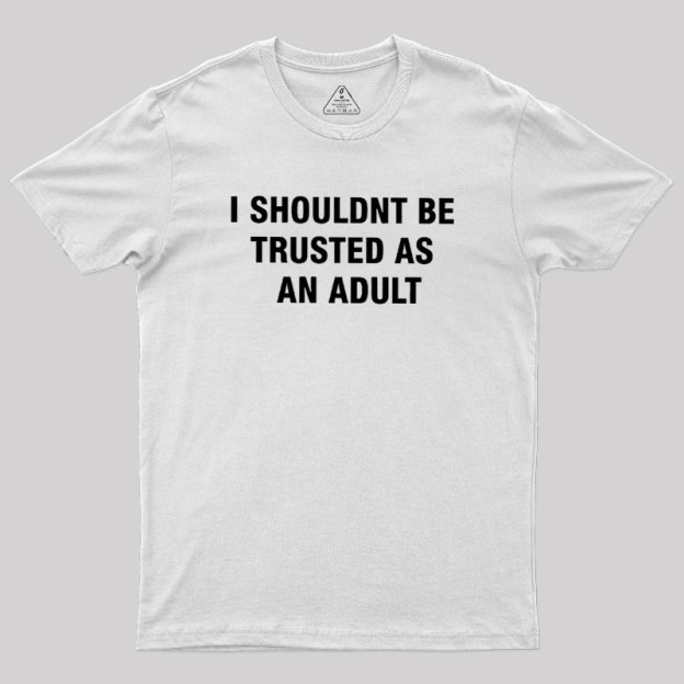Trusted As an Adult Geek T-Shirt