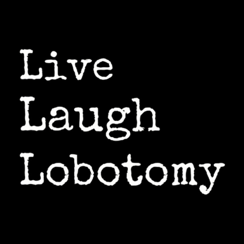 Live Laugh Lobotomy Geek T-Shirt